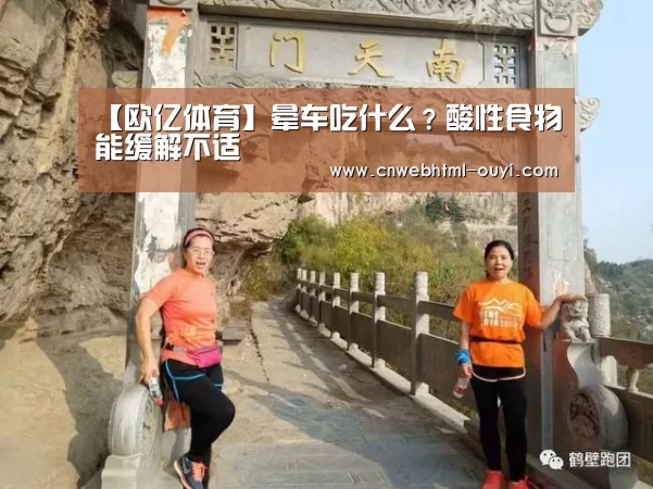 【欧亿体育】晕车吃什么？酸性食物能缓解不适