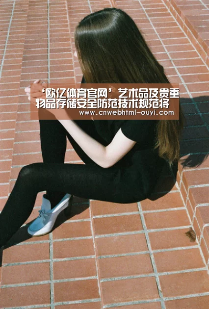 ‘欧亿体育官网’艺术品及贵重物品存储安全防范技术规范将编制国标